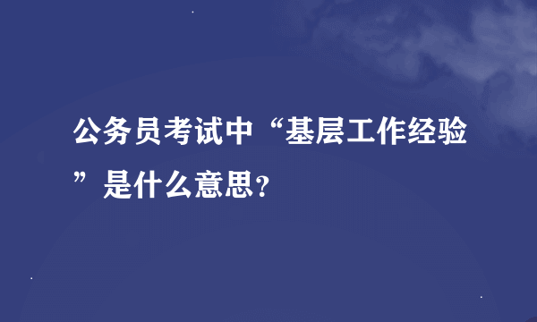 公务员考试中“基层工作经验”是什么意思？