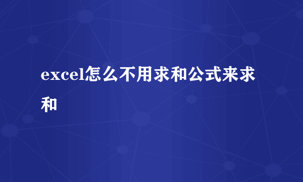 excel怎么不用求和公式来求和