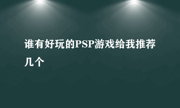 谁有好玩的PSP游戏给我推荐几个