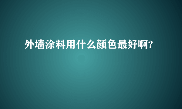 外墙涂料用什么颜色最好啊?