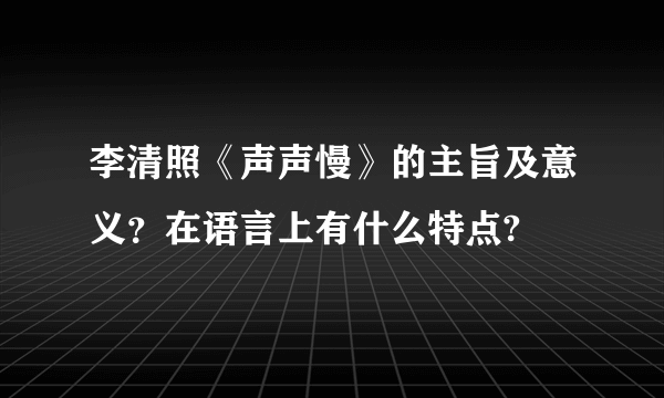 李清照《声声慢》的主旨及意义？在语言上有什么特点?