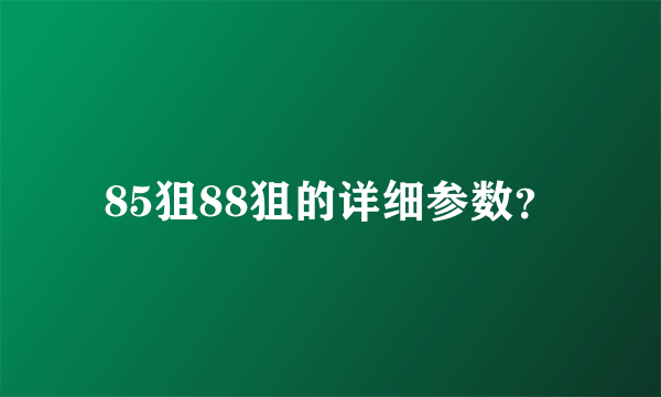 85狙88狙的详细参数？