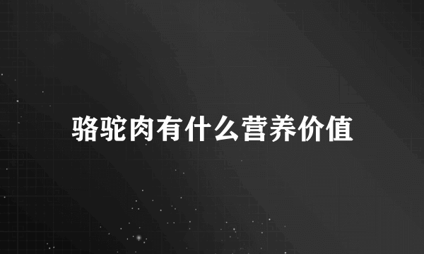 骆驼肉有什么营养价值