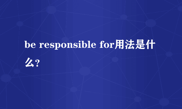 be responsible for用法是什么？