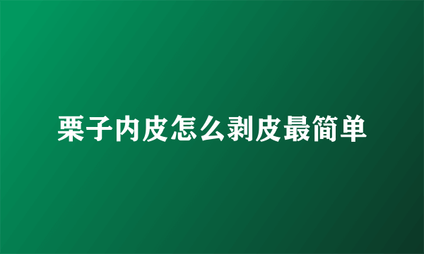 栗子内皮怎么剥皮最简单