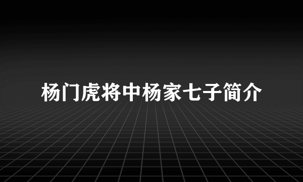 杨门虎将中杨家七子简介