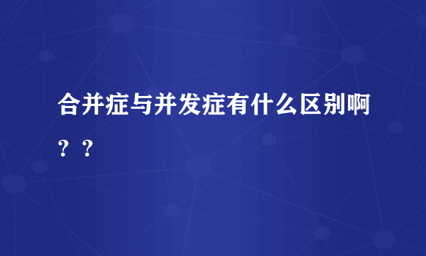 合并症与并发症有什么区别啊？？