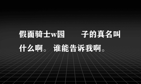 假面骑士w园咲冴子的真名叫什么啊。 谁能告诉我啊。