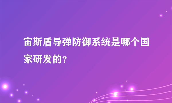 宙斯盾导弹防御系统是哪个国家研发的？