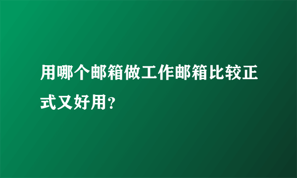 用哪个邮箱做工作邮箱比较正式又好用？