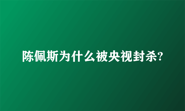 陈佩斯为什么被央视封杀?