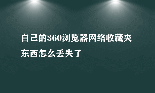 自己的360浏览器网络收藏夹东西怎么丢失了