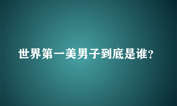 世界第一美男子到底是谁？