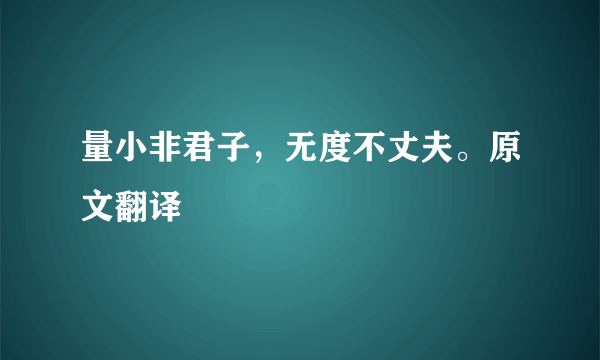 量小非君子，无度不丈夫。原文翻译