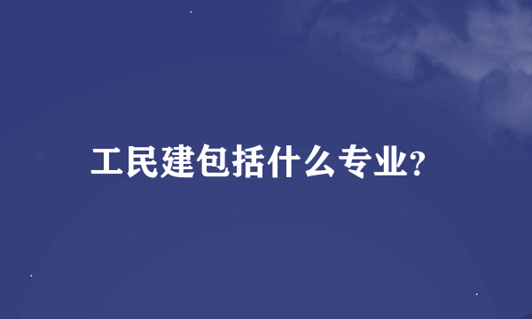 工民建包括什么专业？