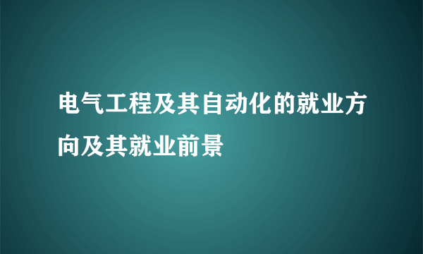 电气工程及其自动化的就业方向及其就业前景