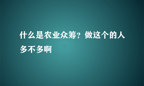 什么是农业众筹？做这个的人多不多啊