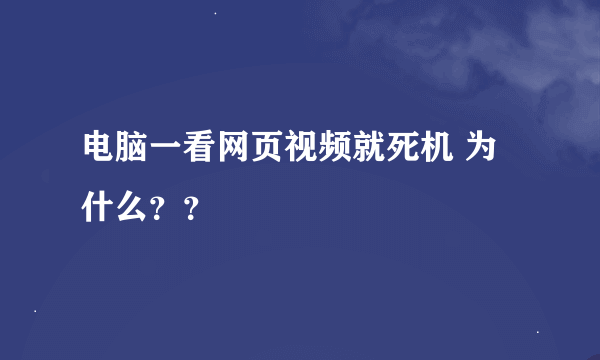 电脑一看网页视频就死机 为什么？？