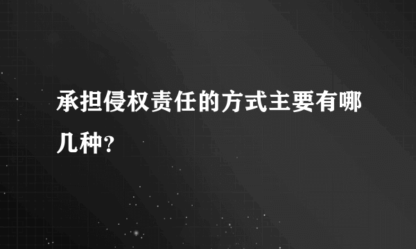 承担侵权责任的方式主要有哪几种？