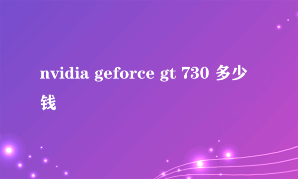 nvidia geforce gt 730 多少钱