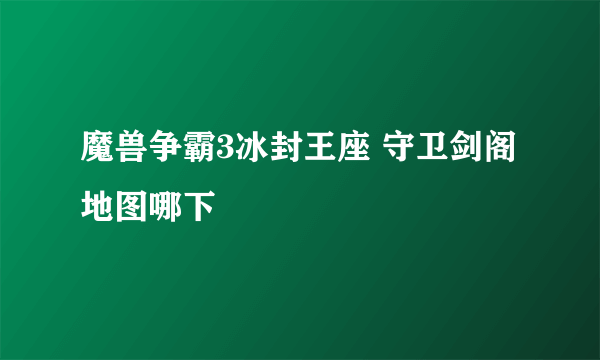 魔兽争霸3冰封王座 守卫剑阁地图哪下