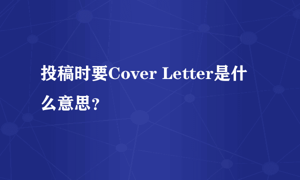 投稿时要Cover Letter是什么意思？