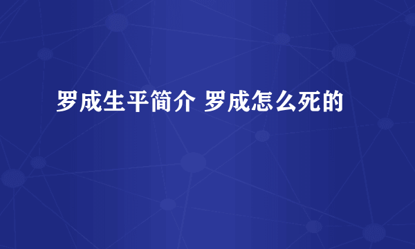 罗成生平简介 罗成怎么死的