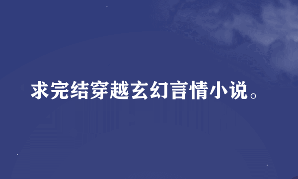 求完结穿越玄幻言情小说。