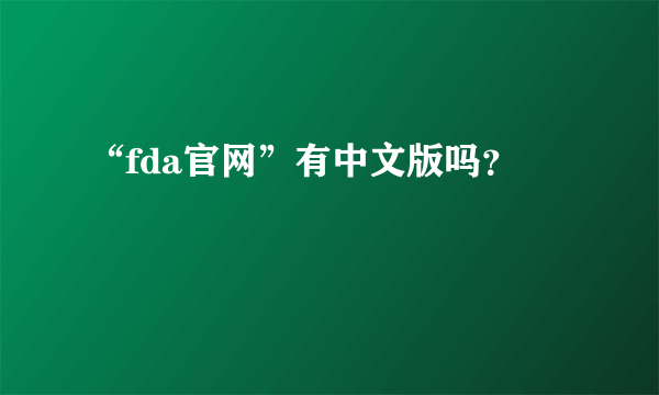 “fda官网”有中文版吗？