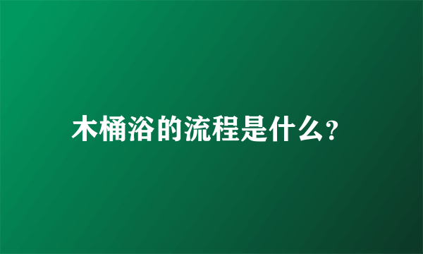 木桶浴的流程是什么？