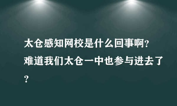 太仓感知网校是什么回事啊？难道我们太仓一中也参与进去了？