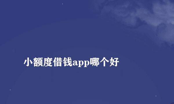 
小额度借钱app哪个好

