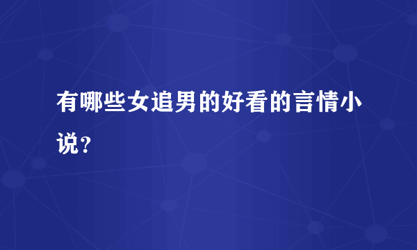 有哪些女追男的好看的言情小说？