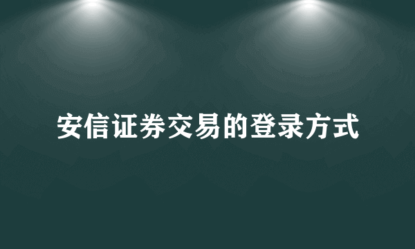 安信证券交易的登录方式