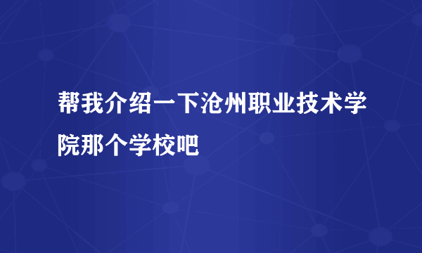 帮我介绍一下沧州职业技术学院那个学校吧