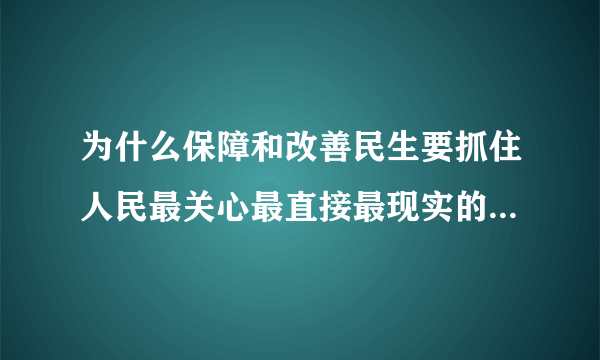 为什么保障和改善民生要抓住人民最关心最直接最现实的利益问题？