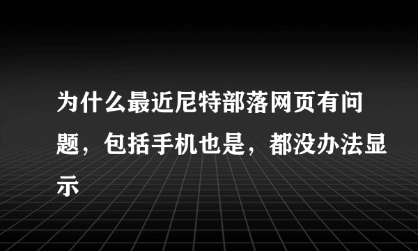 为什么最近尼特部落网页有问题，包括手机也是，都没办法显示