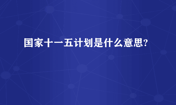 国家十一五计划是什么意思?