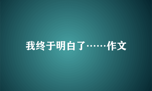 我终于明白了……作文