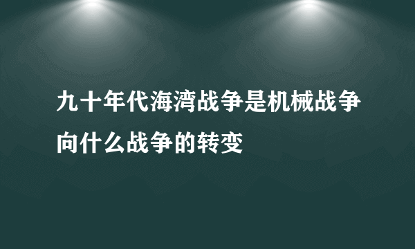 九十年代海湾战争是机械战争向什么战争的转变