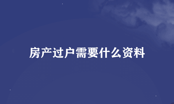 房产过户需要什么资料