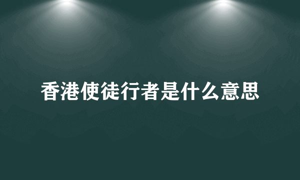 香港使徒行者是什么意思