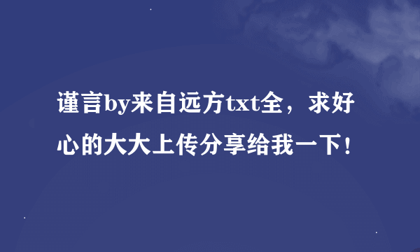 谨言by来自远方txt全，求好心的大大上传分享给我一下！