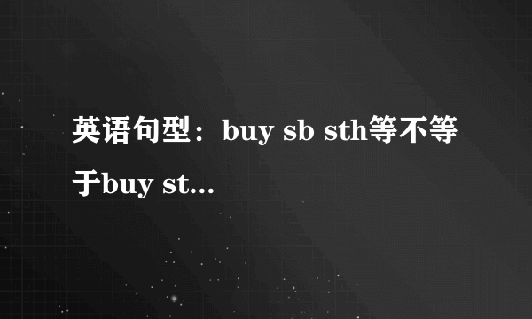 英语句型：buy sb sth等不等于buy sth for sb