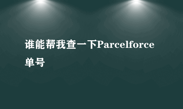 谁能帮我查一下Parcelforce单号