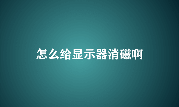 怎么给显示器消磁啊