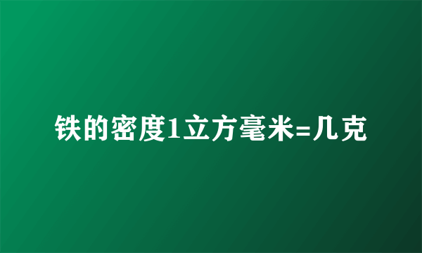 铁的密度1立方毫米=几克