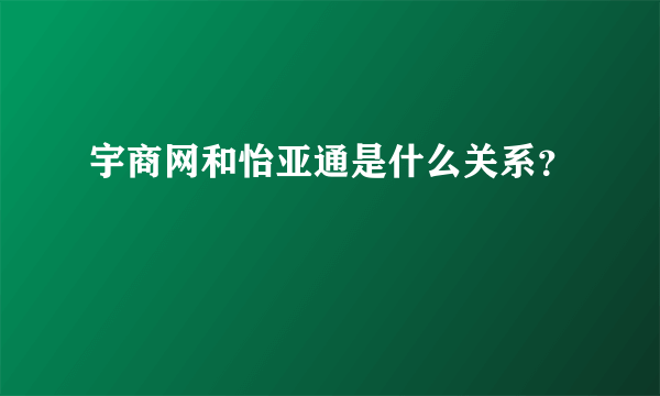 宇商网和怡亚通是什么关系？