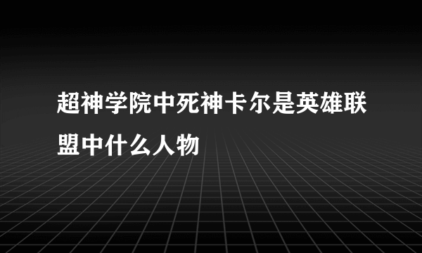 超神学院中死神卡尔是英雄联盟中什么人物