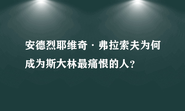 安德烈耶维奇·弗拉索夫为何成为斯大林最痛恨的人？